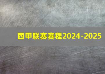 西甲联赛赛程2024-2025