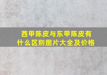 西甲陈皮与东甲陈皮有什么区别图片大全及价格