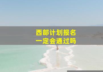 西部计划报名一定会通过吗