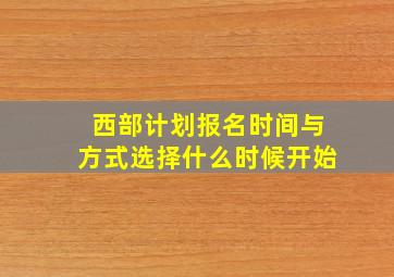 西部计划报名时间与方式选择什么时候开始