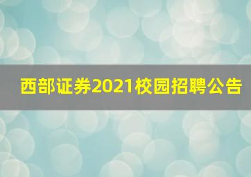 西部证券2021校园招聘公告