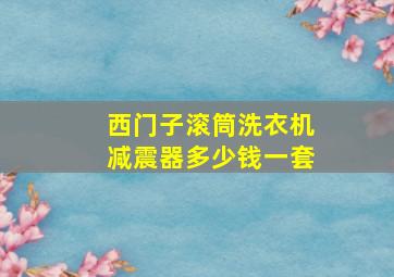 西门子滚筒洗衣机减震器多少钱一套