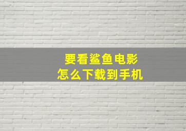 要看鲨鱼电影怎么下载到手机