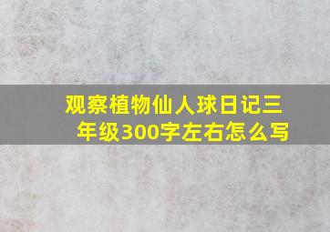 观察植物仙人球日记三年级300字左右怎么写