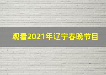 观看2021年辽宁春晚节目