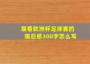 观看欧洲杯足球赛的观后感300字怎么写