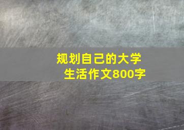 规划自己的大学生活作文800字