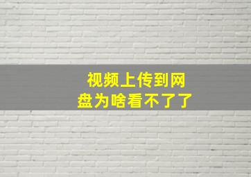 视频上传到网盘为啥看不了了