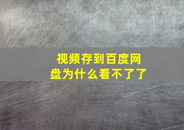 视频存到百度网盘为什么看不了了