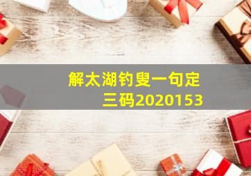 解太湖钓叟一句定三码2020153