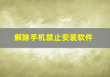 解除手机禁止安装软件