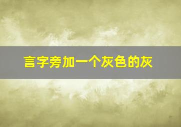 言字旁加一个灰色的灰