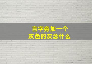 言字旁加一个灰色的灰念什么