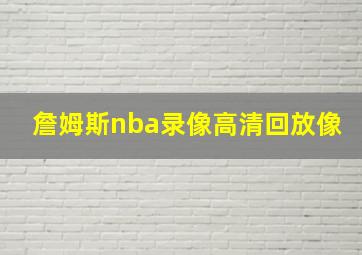 詹姆斯nba录像高清回放像