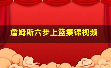 詹姆斯六步上篮集锦视频