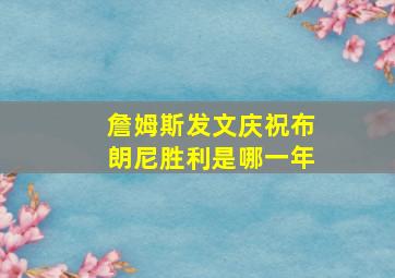 詹姆斯发文庆祝布朗尼胜利是哪一年