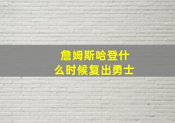 詹姆斯哈登什么时候复出勇士