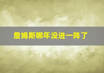 詹姆斯哪年没进一阵了