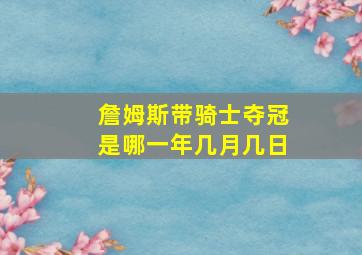 詹姆斯带骑士夺冠是哪一年几月几日