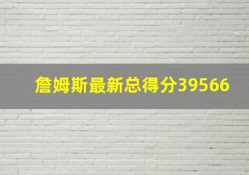 詹姆斯最新总得分39566