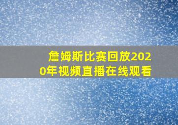 詹姆斯比赛回放2020年视频直播在线观看