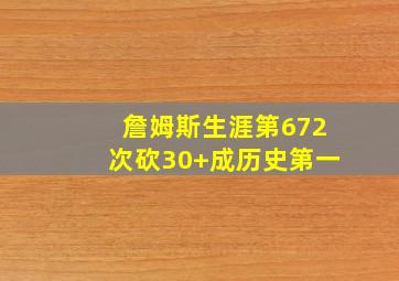 詹姆斯生涯第672次砍30+成历史第一