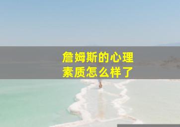 詹姆斯的心理素质怎么样了