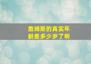 詹姆斯的真实年龄是多少岁了啊