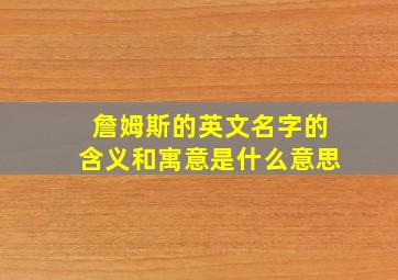 詹姆斯的英文名字的含义和寓意是什么意思