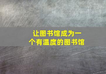 让图书馆成为一个有温度的图书馆