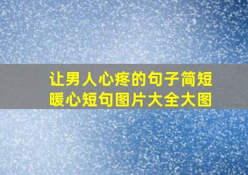 让男人心疼的句子简短暖心短句图片大全大图