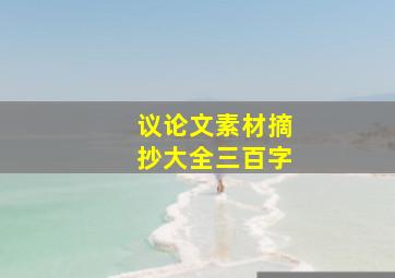 议论文素材摘抄大全三百字