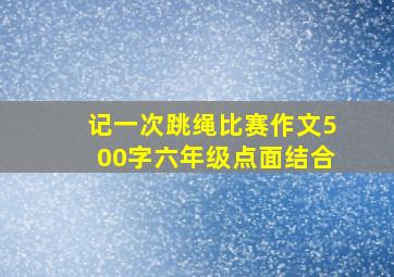 记一次跳绳比赛作文500字六年级点面结合