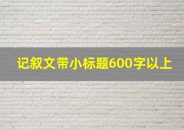 记叙文带小标题600字以上