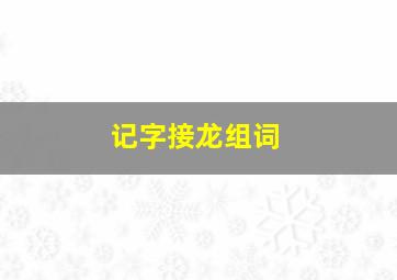 记字接龙组词