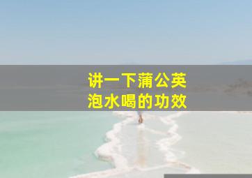 讲一下蒲公英泡水喝的功效