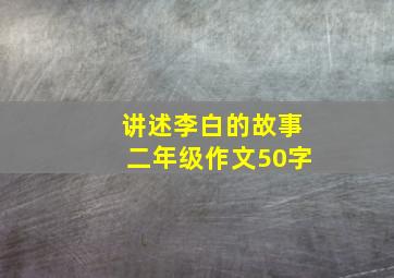 讲述李白的故事二年级作文50字