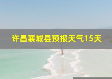 许昌襄城县预报天气15天