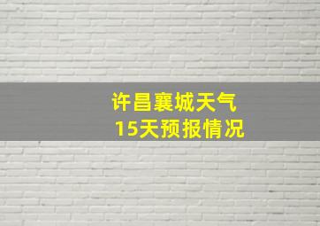 许昌襄城天气15天预报情况