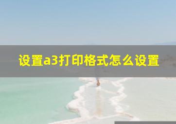 设置a3打印格式怎么设置