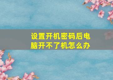 设置开机密码后电脑开不了机怎么办