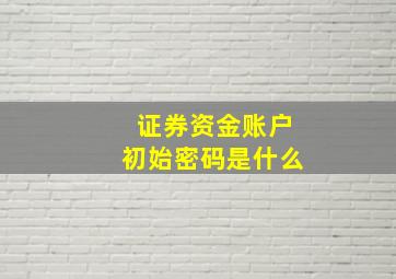 证券资金账户初始密码是什么