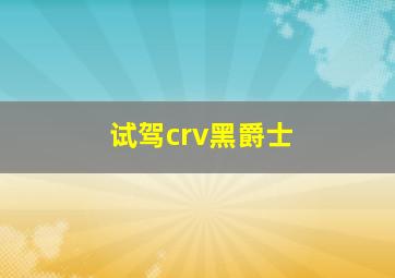 试驾crv黑爵士