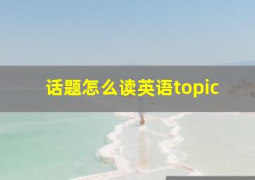 话题怎么读英语topic