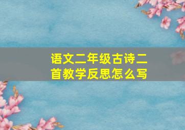 语文二年级古诗二首教学反思怎么写