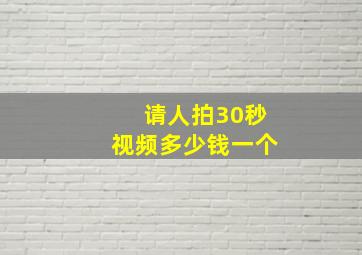 请人拍30秒视频多少钱一个