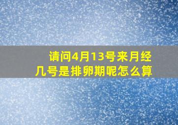 请问4月13号来月经几号是排卵期呢怎么算