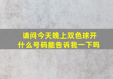 请问今天晚上双色球开什么号码能告诉我一下吗