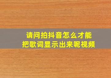 请问拍抖音怎么才能把歌词显示出来呢视频