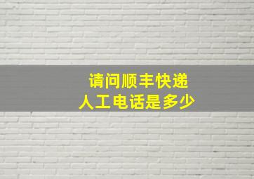 请问顺丰快递人工电话是多少